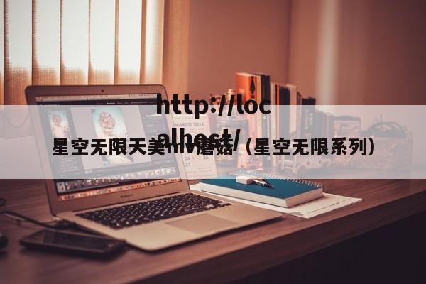 星空无限天美mv蘑菇(星空无限系列)